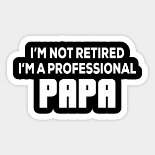 I'm not retired I'm A professional Papa - Funny - Humor - Father's Day Sticker